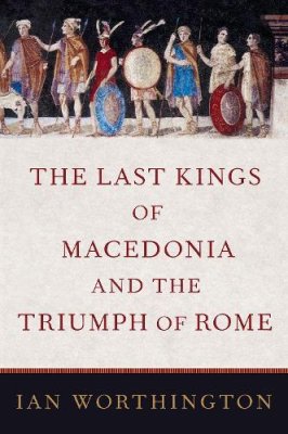 The Last Kings of Macedonia and the Triumph of Rome.