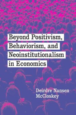 Beyond Positivism, Behaviorism, and Neoinstitutionalism in Economics.