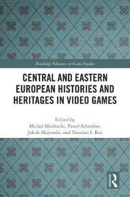 Central and Eastern European Histories and Heritages in Video Games.