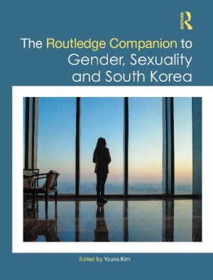 The Routledge Companion to Gender, Sexuality and South Korea.