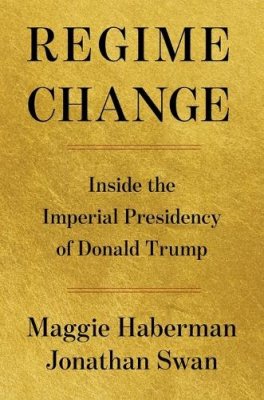 Regime Change: Inside the Imperial Presidency of Donald Trump.