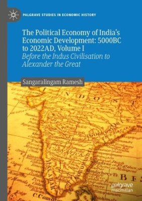 The Political Economy of India's Economic Development: 5000BC to 2022AD. Volume I