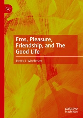 Eros, Pleasure, Friendship, and The Good Life.