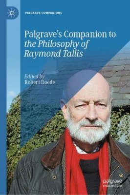Palgrave's Companion to the Philosophy of Raymond Tallis.