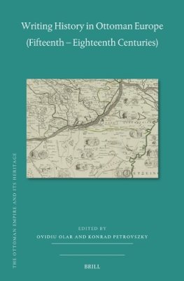 Writing History in Ottoman Europe (Fifteenth - Eighteenth Centuries).