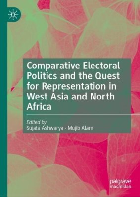 Comparative Electoral Politics and the Quest for Representation in West Asia and North Africa.