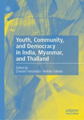 Youth, Community, and Democracy in India, Myanmar, and Thailand.
