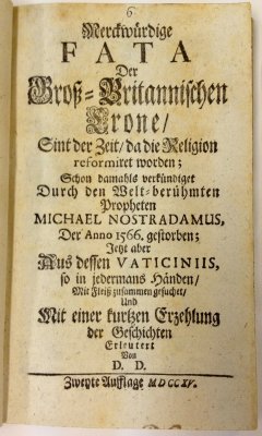 Merckwuerdige Fata der gross-britannischen Crone, durch den Welt-beruehmten Propheten Nostradamus. Zweyte Auflage. [Leipzig], 1715.