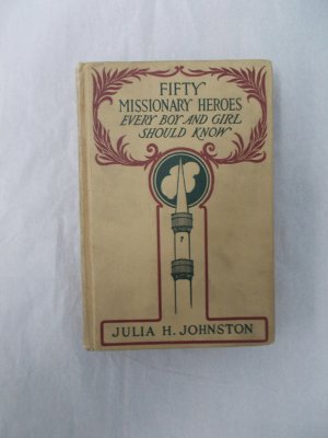 Fifty Missionary Heroes. Every Boy and Girl Should Know. Illustrated. New York, Revell, 1913.
