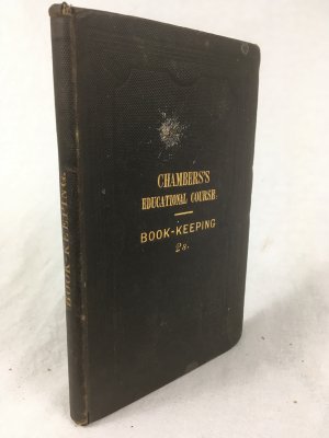 Book-keeping by Single and Double Entry; with an Appendix containing explanation of mercantile terms and transactions. Edinburgh, William and Robert Chambers, 1849.