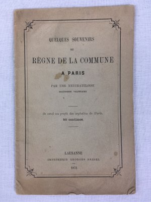 Quelques Souvenirs du Regne de la Commune a Paris. Par une Neuchateloise. Lausanne : Imprimerie Georges Bridel, 1871..