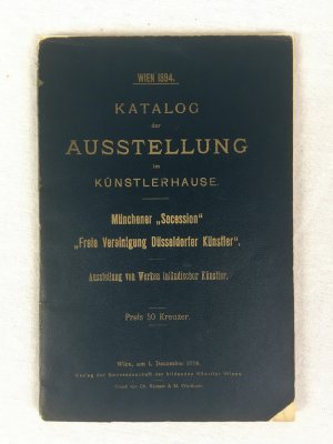 Katalog der Ausstellung im Kuenstlerhause. Muenchener "Secession", "Freie Vereinigung Duesseldorfer Kuenstler". Ausstellung von Werken inlaendischer Kuenstler. Wien, 1894..