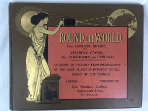 Round the World. From London Bridge to Charing Cross, via Yokohama and Chicago. An Album of Pictures from Photographs of the Chief Places of Interest in all Parts of the World, London, 1895..