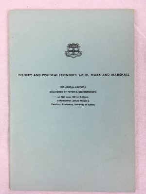 History and Political Economy: Smith, Marx and Marshall. Inaugural Lecture delivered by Peter D. Groenewegen, on 29th June, 1981, Faculty of Economics, University of Sydney. Sydney, 1981.