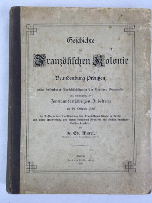 Geschichte der Franzoesischen Kolonie in Brandenburg=Preussen, unter besonderer Beruecksichtigung der Berliner Gemeinde. Aus Veranlassung der Zweihundertjaehrigen Jubelfeier am 29. Oktober 1885, Berlin, W. Buexenstein, 1885..