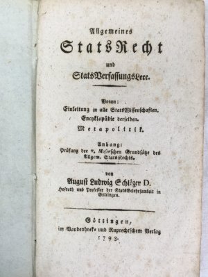 Allgemeines StatsRecht und StatsVerfassungsLere. Voran: Einleitung in alle StatsWissenschaften. Encyclopaedie derselben. Metapolitik. Anhang: Prufung der v. Moserschen Grundsatze des Allgem. StatsRechts. Gottingen, Vandenhoeck und Ruprecht, 1793.
