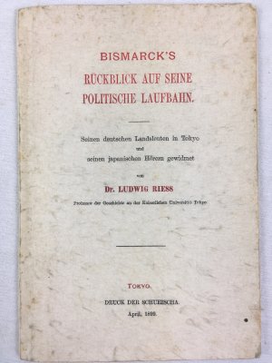 Bismarck's Rueckblick auf seine politische Laufbahn. Seinen deutschen Landsleuten in Tokyo und seinen japanischen Hoerern gewidmet. Tokyo, 1899..