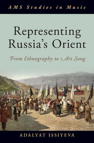 Representing Russia's Orient: From Ethnography to Art Song.