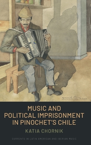 Music and Political Imprisonment in Pinochet's Chile.