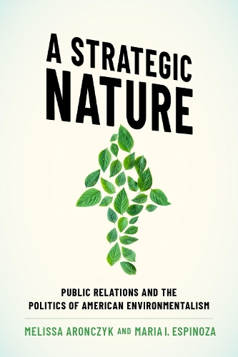 A Strategic Nature: Public Relations and the Politics of American Environmentalism.