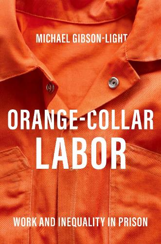 Orange-Collar Labor: Work and Inequality in Prison.