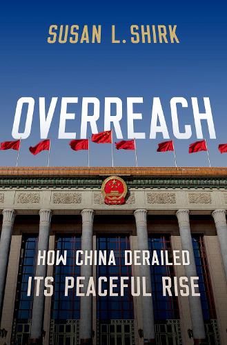 Overreach: How China Derailed Its Peaceful Rise.