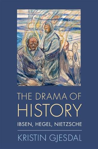 The Drama of History: Ibsen, Hegel, Nietzsche.