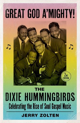 Great God A'Mighty! The Dixie Hummingbirds: Celebrating the Rise of Soul Gospel Music. 2nd Revised edition