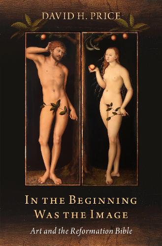 In the Beginning Was the Image: Art and the Reformation Bible.
