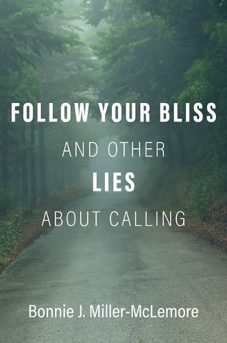 Follow Your Bliss and Other Lies about Calling.