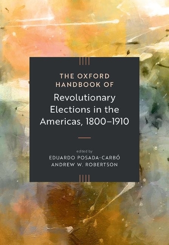 The Oxford Handbook of Revolutionary Elections in the Americas, 1800-1910.