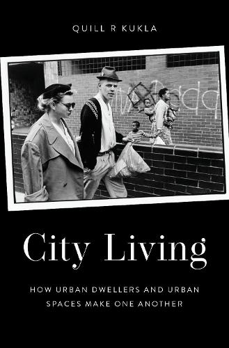 City Living: How Urban Spaces and Urban Dwellers Make One Another.