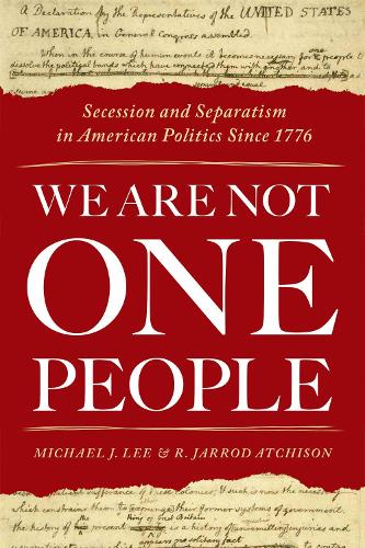 We Are Not One People: Secession and Separatism in American Politics Since 1776.
