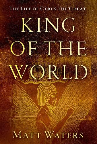 King of the World: The Life of Cyrus the Great.