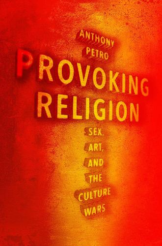 Provoking Religion: Sex, Art, and the Culture Wars.