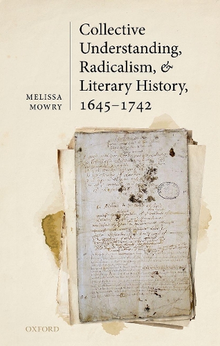 Collective Understanding, Radicalism, and Literary History, 1645-1742.