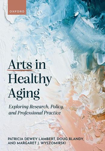 Arts in Healthy Aging: Exploring Research, Policy, and Professional Practice.