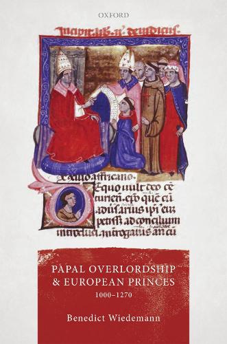 Papal Overlordship and European Princes, 1000-1270.