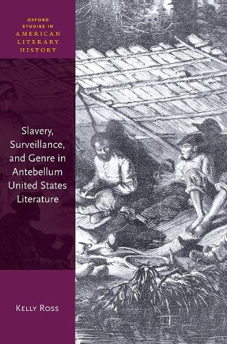 Slavery, Surveillance, and Genre in Antebellum United States Literature.