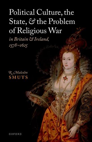Political Culture, the State, and the Problem of Religious War in Britain and Ireland, 1578-1625.