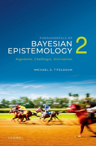 Fundamentals of Bayesian Epistemology 2: Arguments, Challenges, Alternatives.