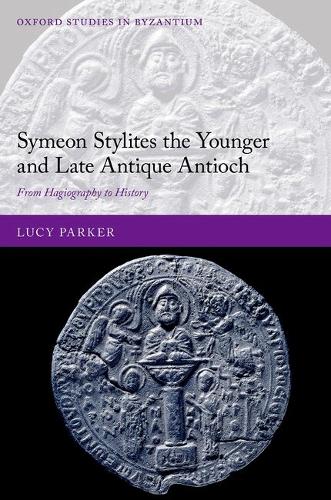Symeon Stylites the Younger and Late Antique Antioch: From Hagiography to History.