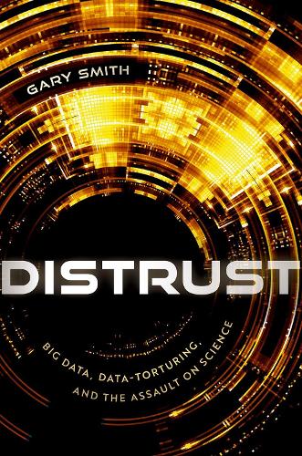 Distrust: Big Data, Data-Torturing, and the Assault on Science.