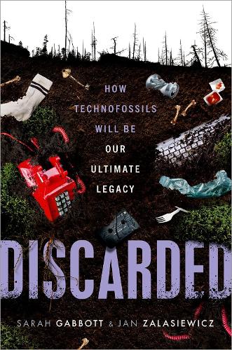 Discarded: How Technofossils Will be Our Ultimate Legacy.