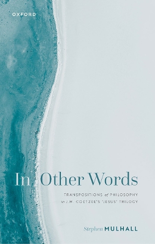 In Other Words: Transpositions of Philosophy in J.M. Coetzee's 'Jesus' Trilogy.