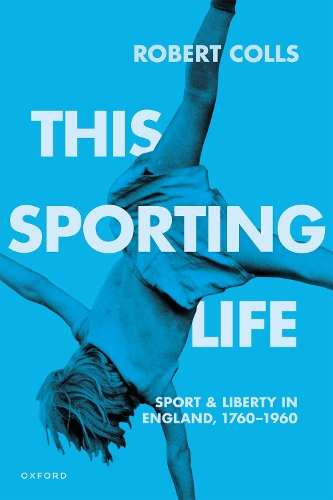 This Sporting Life: Sport and Liberty in England, 1760-1960.