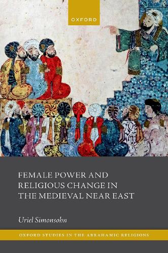 Female Power and Religious Change in the Medieval Near East.