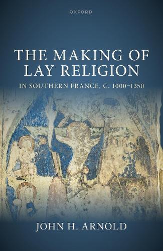 The Making of Lay Religion in Southern France, c. 1000-1350.