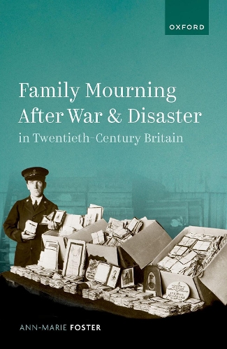 Family Mourning after War and Disaster in Twentieth-Century Britain.