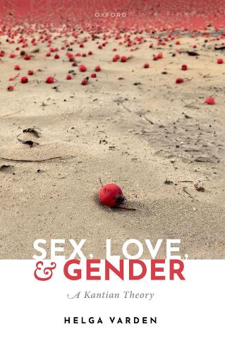 Sex, Love, and Gender: A Kantian Theory.